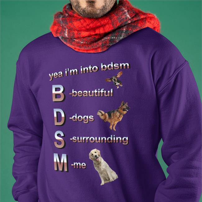 Yea I’m Into Bdsm Beautiful Dogs Surrounding Me Tees
