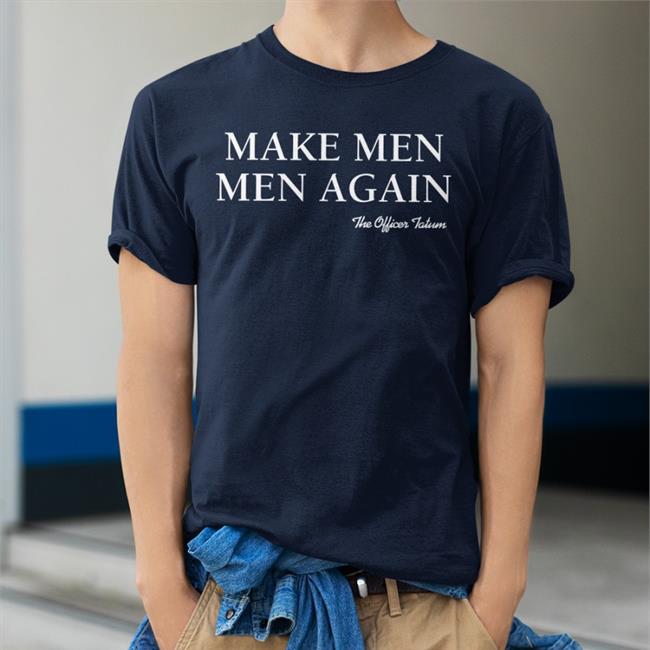 Make Men Men Again Shirt The Officer Tatum Store Merch Mspatriotic503