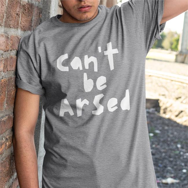 Can't Be Arsed Tee Shirt