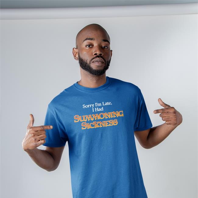 Gorillamerch Sorry I'm Late I Had Summoning Sickness Shirts