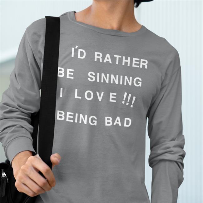 I'd Rather Be Sinning I Love Being Bad Shirt