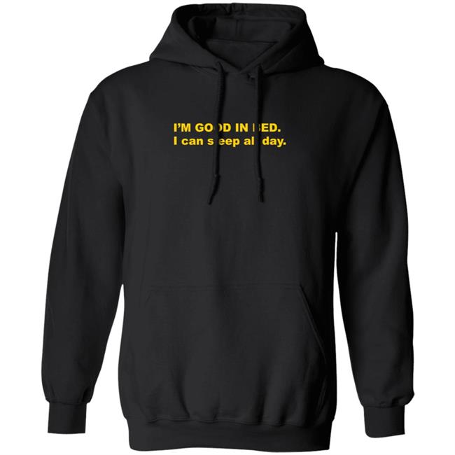 I'm Good In Bed I Can Sleep All Day T Shirt Dumbricardo I'm Good In Bed I Can Sleep All Day T Shirt Dumbricardo