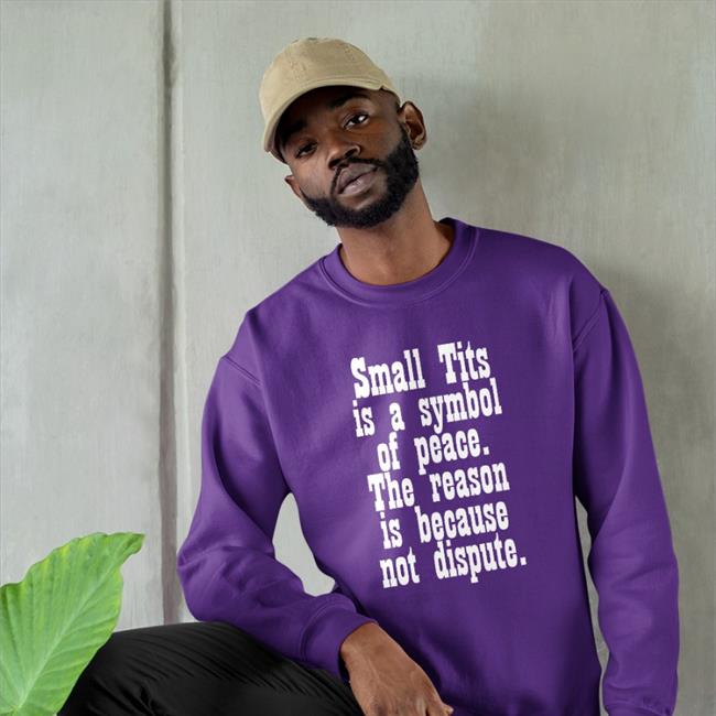 Small Tits Is A Symbol Of Peace The Reason Is Because Not Dispute T Shirt Black