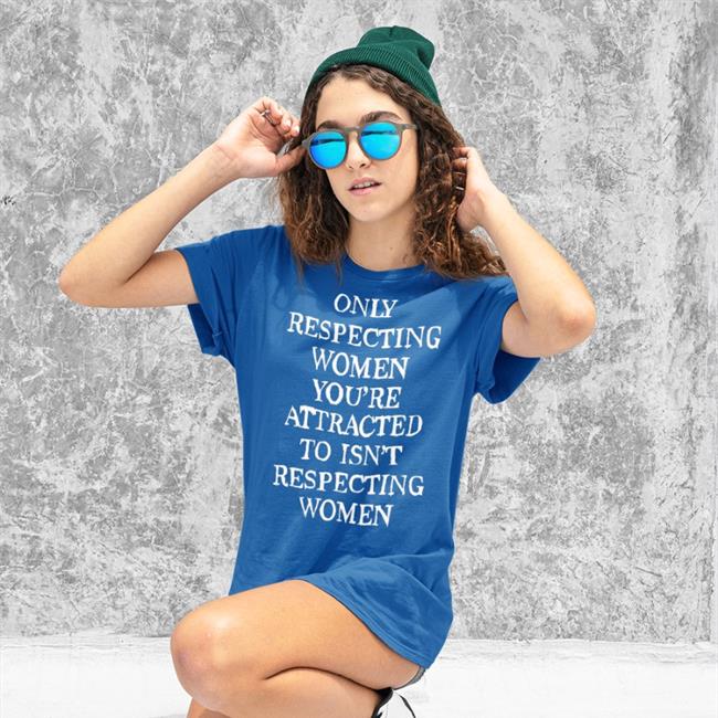 Shirts That Go Hard Only Respecting Women You're Attracted To Isn't Respecting Women V Neck T Shirt