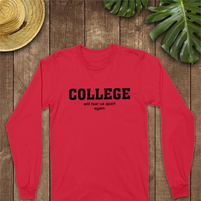 College Will Tear Us Apart Again Tee