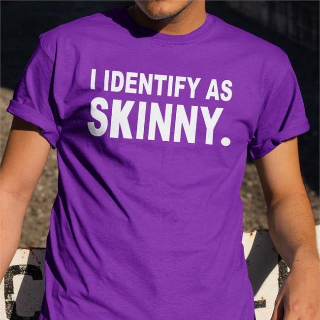I Identify As Skinny Tees