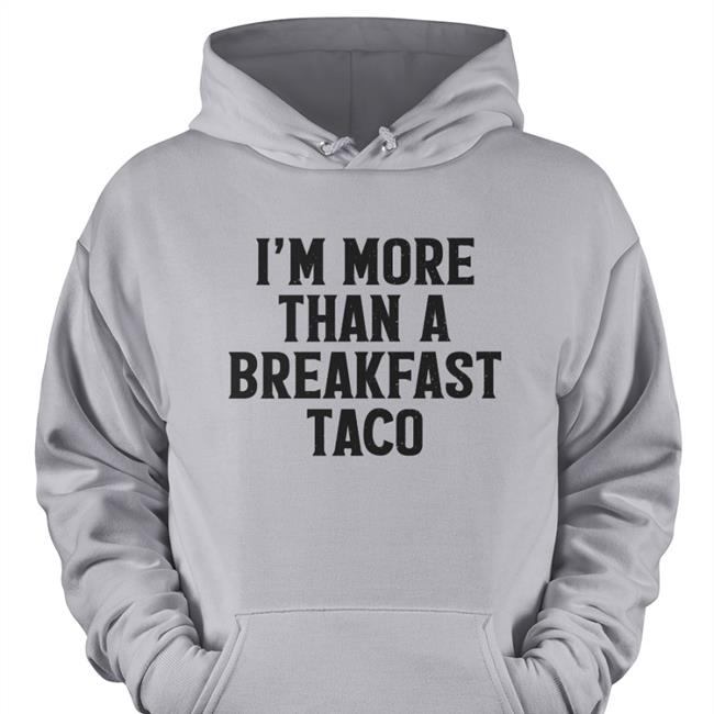 Crispy Merch I'm More Than A Breakfast Taco Shirts