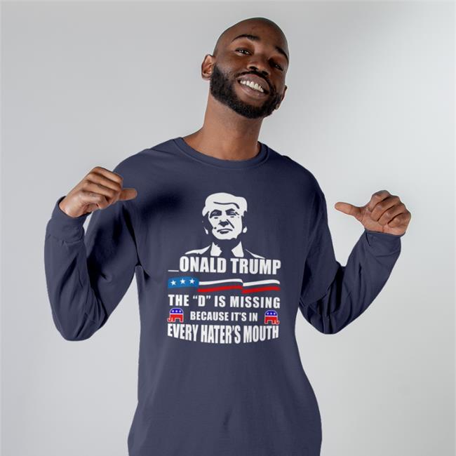 Donald Trump The D Is Missing Because It's In Every Hater's Mouth T Shirt Franco_Itly2