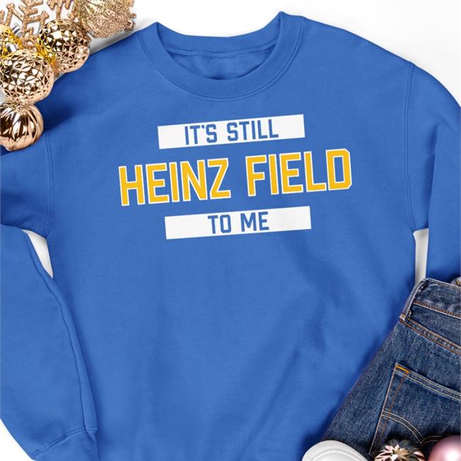 Rever Lavie Merch It's Still Heinz Field To Me Shirts Pittsburgh Clothing Company Store
