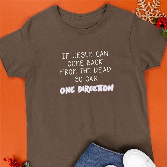 Shirts That Go Hard Merch If Jesus Can Come Back From The Dead So Can One Direction Long Sleeved T Shirt