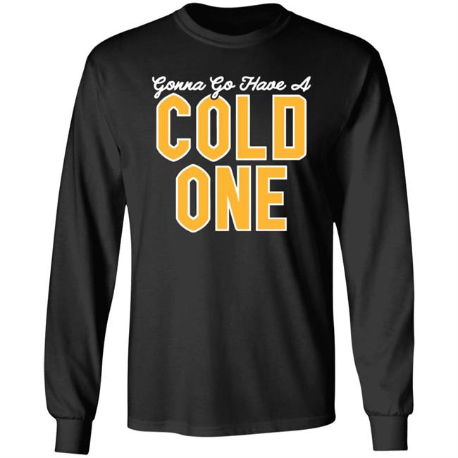 Pittsburgh Clothing Co Merch Gonna Go Have a Cold One Shirt Pittsburgh Clothing Co Merch Gonna Go Have a Cold One Shirt