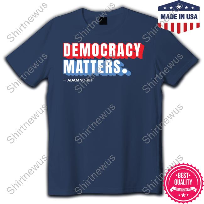 Official Adam Schiff Democracy Matters Shirt