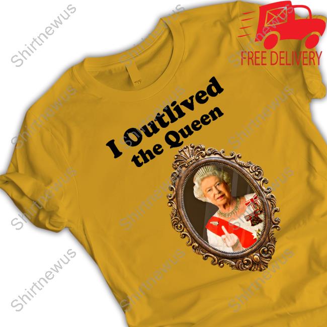 I Outlived The Queen Tee Shirt