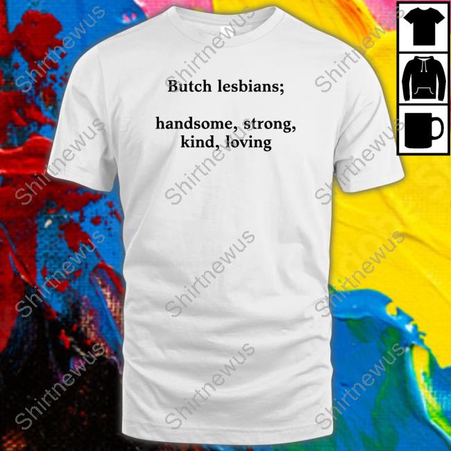 Butch Lesbians Handsome Strong Kind Loving T Shirt