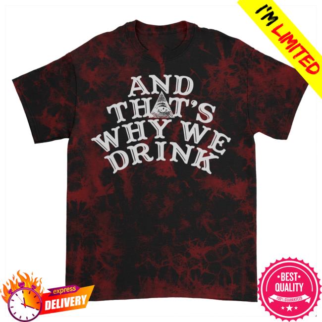 And Thats Why We Drink Merch Logo T-Shirts Wine Stains Tie Dye Atwwd