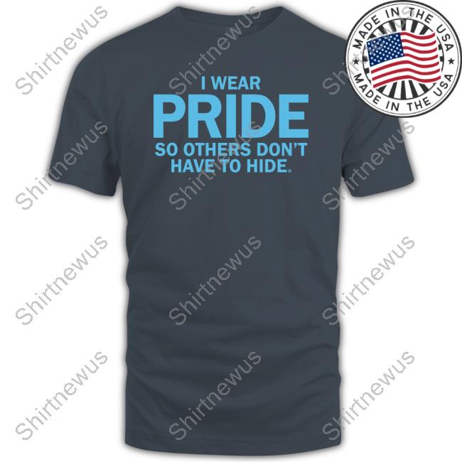 Official I Wear Pride So Others Don't Have To Hide Tee Shirt