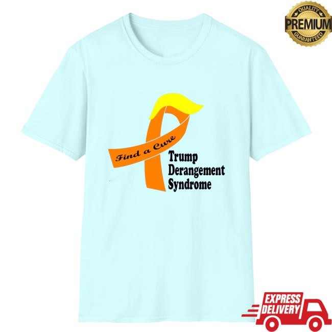 Find A Cure Trump Derangement Syndrome New Tee