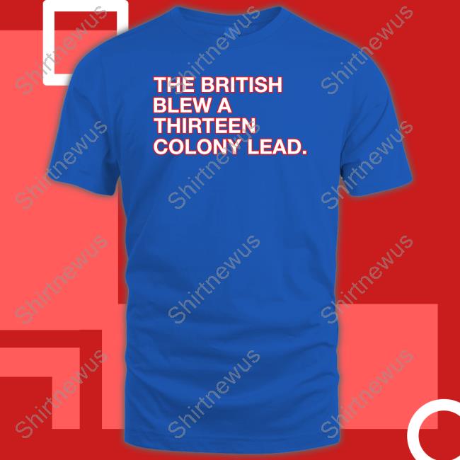 Official The British Blew A Thirteen Colony Lead Shirt Long Sleeve