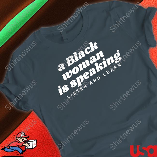 A Black Woman Is Speaking Listen And Learn Shirt