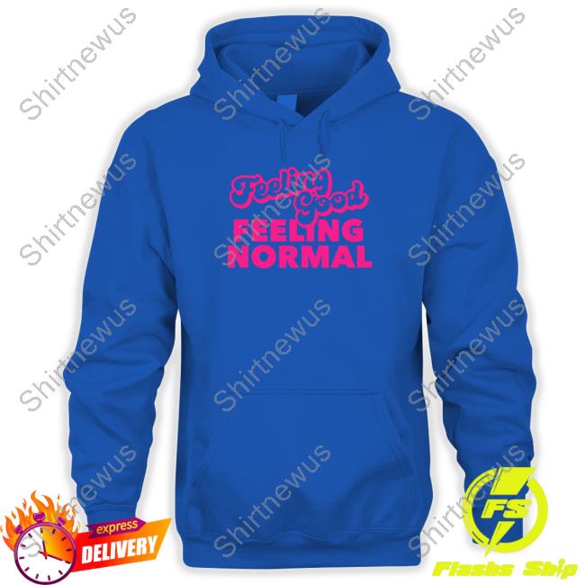 Feeling Good Feeling Normal Shirts