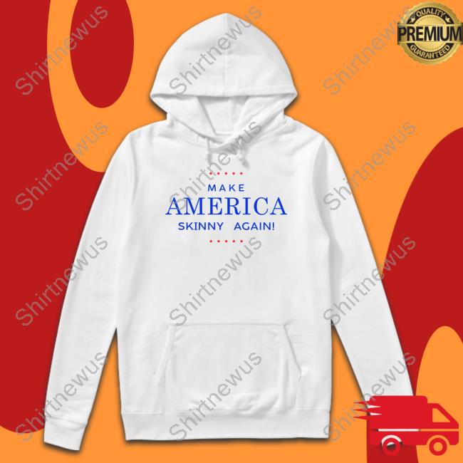 Official Make America Skinny Again T Shirts
