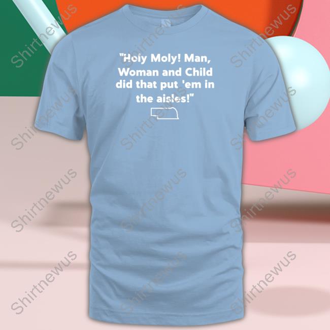 Holy Holy Man Woman And Child Did That Put Em In The Aisles Tee