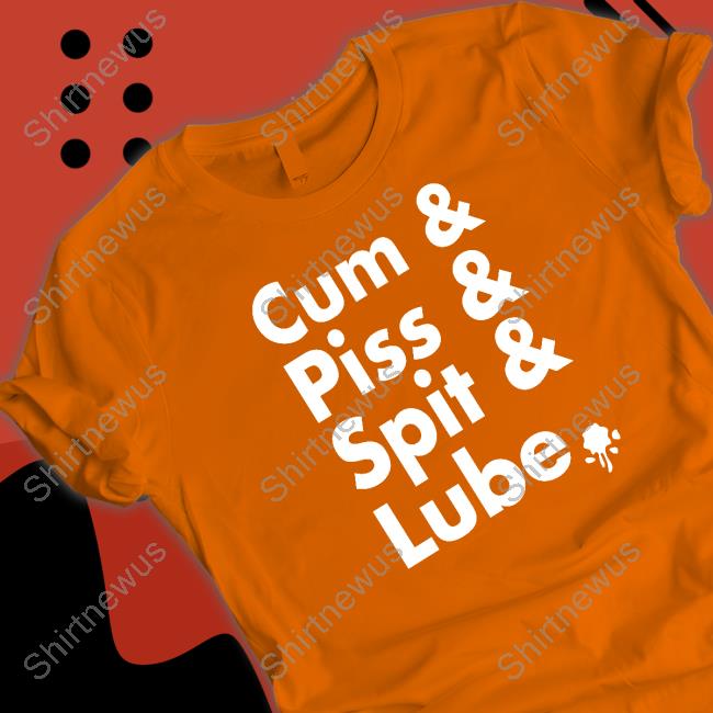 Cum Piss Spit Lube T-Shirt