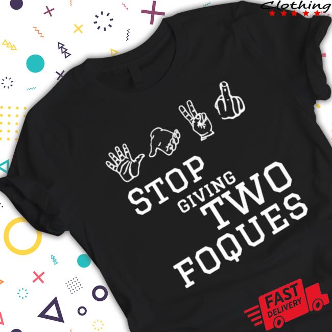 Official Stop Giving Two Foques Crewneck Sweatshirt Official Stop Giving Two Foques Shirt