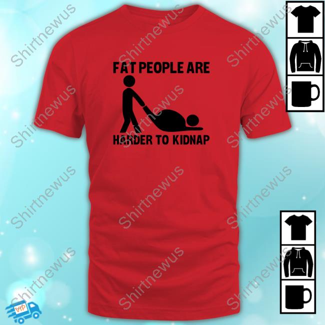Official Fat People Are Harder To Kidnap 2024 Shirt