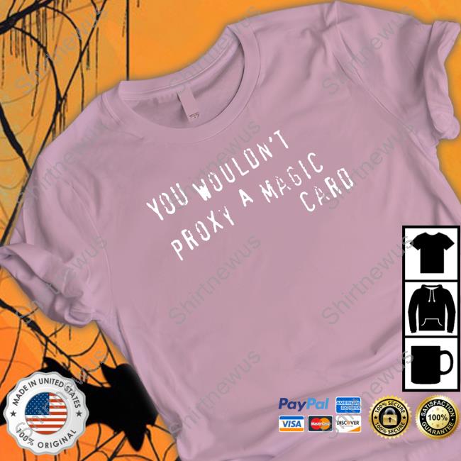 Cyrus Morosoff Merch You Wouldn't Proxy A Magic Card Shirt