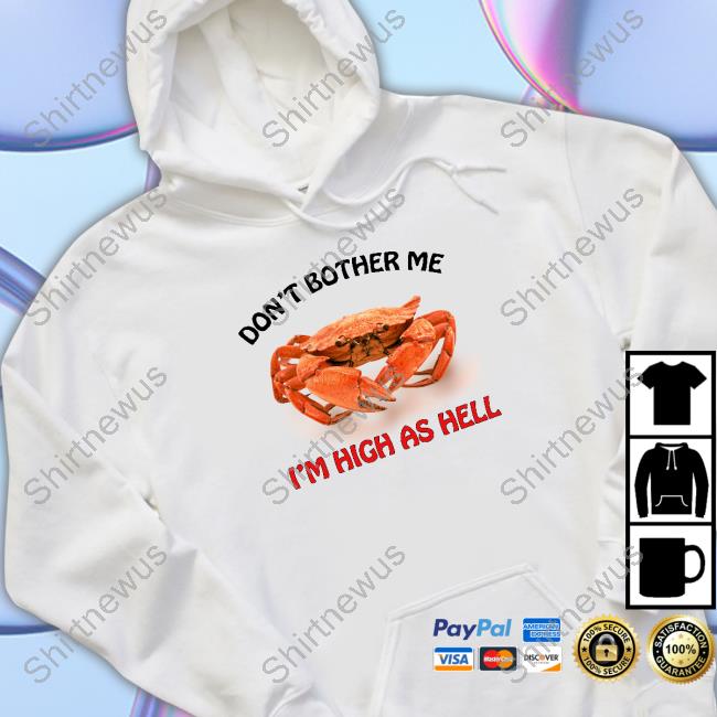 Shirts That Go Hard Don't Bother Me I'm High As Hell Shirts