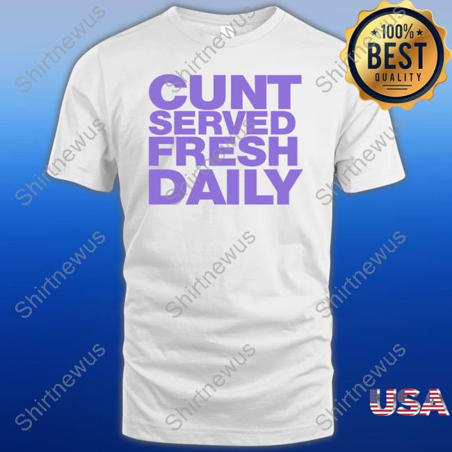 Cunt Served Fresh Daily Tee Shirt