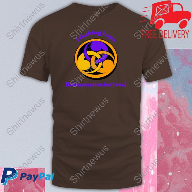 I Fucking Hope Reincarnation Isn't Real Shirt White