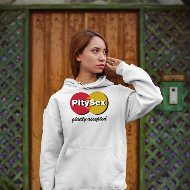 Shirts That Go Hard Pity Sex Gladly Accepted Tee
