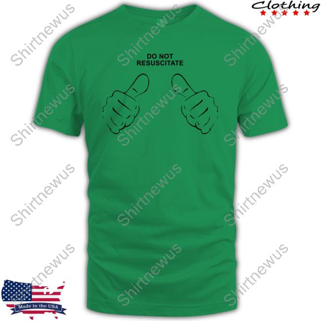 Shirts That Go Hard Do Not Resuscitate Tee Shirt