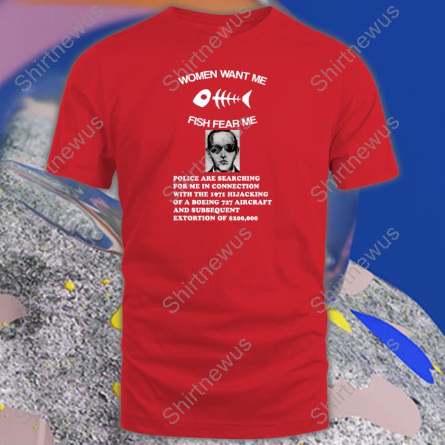 Women Want Me Fish Fear Me Police Are Searching For Me In Connection With The 1971 Hijacking Shirt Shirtsthtgohard