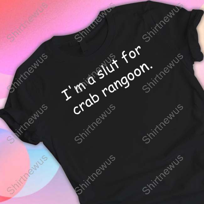 I'm A Slut For Crab Rangoon T Shirt