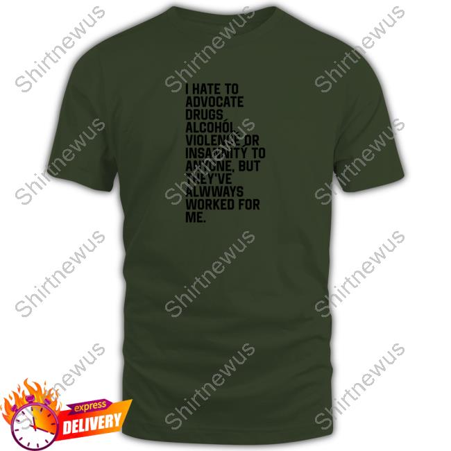 Shirts That Go Hard I Hate To Advocate Drugs Alcohól Cap Shirtsthtgohard