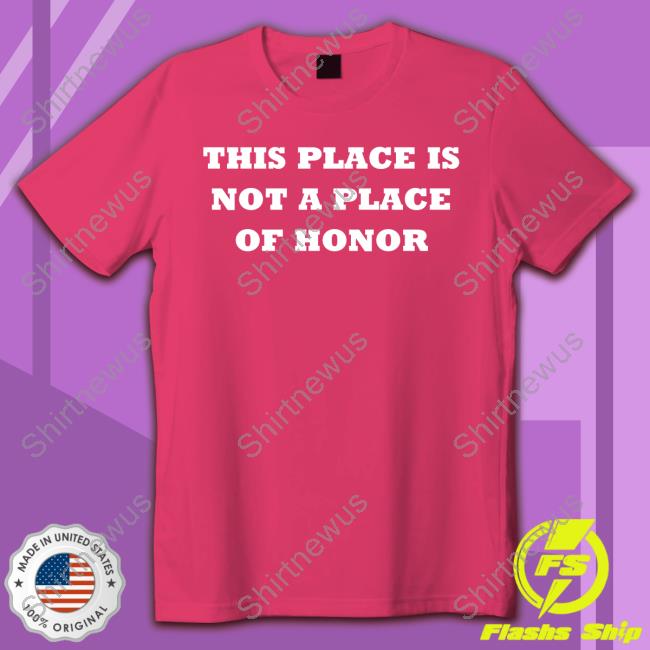 This Place Is Not A Place Of Honor Tee Shirt This Place Is Not A Place Of Honor Tank Top