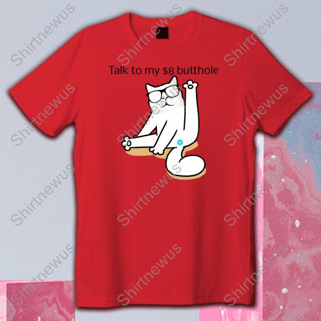 Talk To My $8 Butthole Shirt