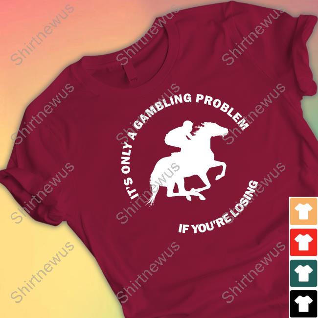Peter Aiello It's Only A Gambling Problem If You're Losing Shirt