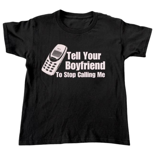 Tell Your Boyfriend To Stop Calling Me Long Sleeve T Shirt