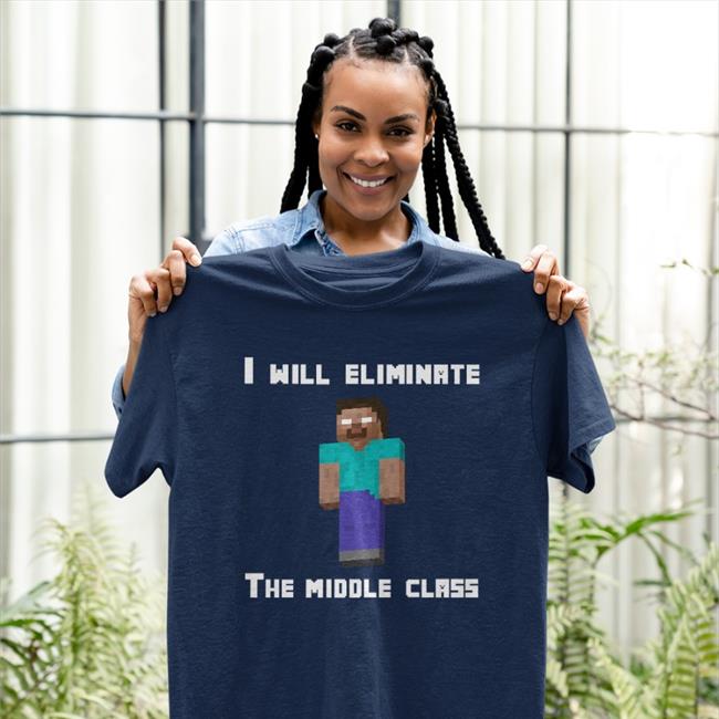 I Will Eliminate The Middle Class Herobrine Tee Shirt Yawn