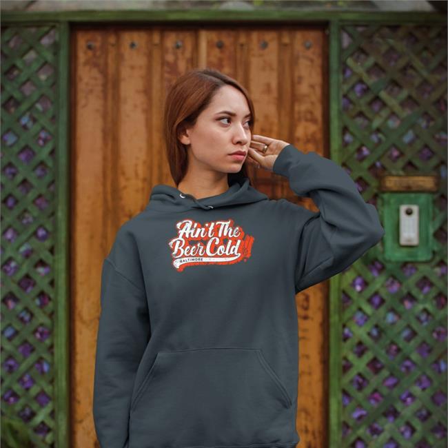 Breakingt Merch Ain't The Beer Cold Baltimore Hooded Sweatshirt Baltimore Orioles