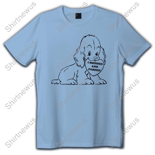 I Shidded And Farded Shirt 2022