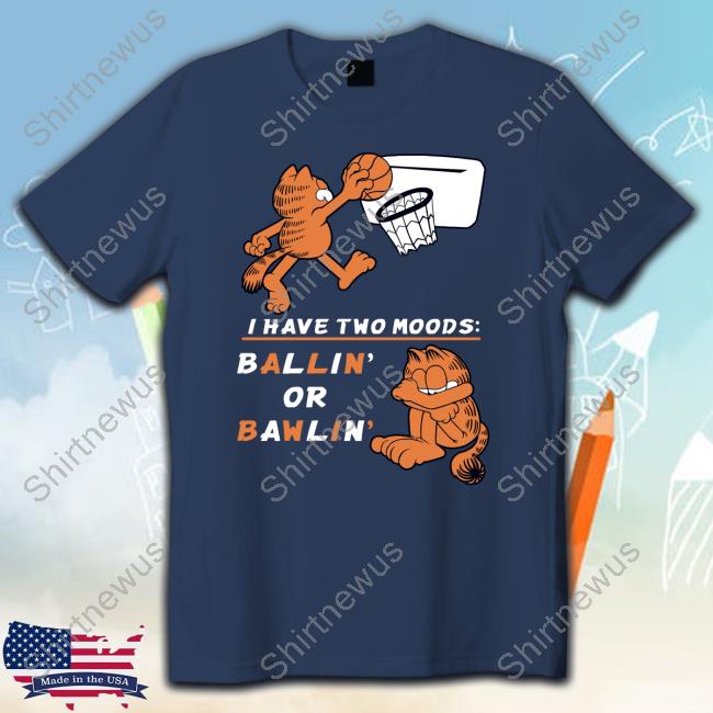 Official Theyetee Garfield I Have Two Moods Ballin Or Bawlin Shirts