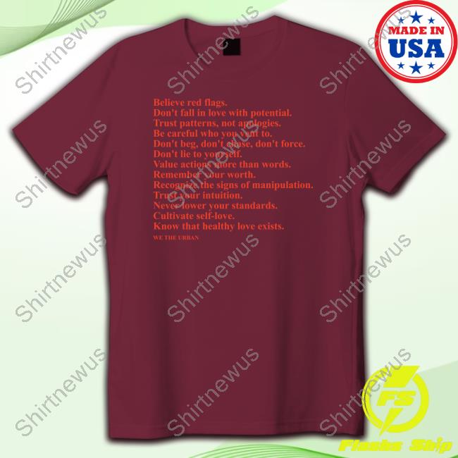 Believe Red Flags Don't Fall In Love With Potential Trust Patterns Not Apologies T Shirts