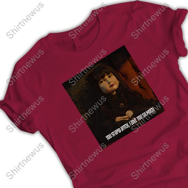 What We Do In The Shadows Merch Nadja Doll You Stupid Bitch I Love You So Much Tee Shirt