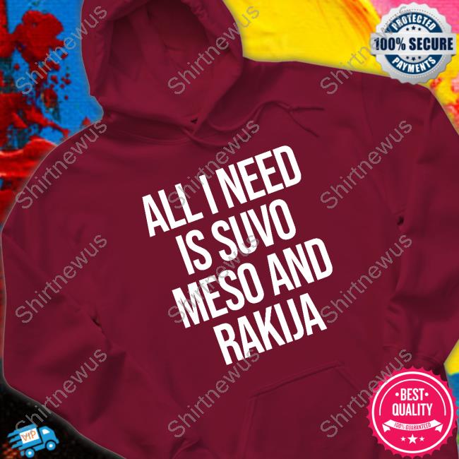 Slovenia All I Need Is Suvo Meso And Rakija Shirt MFFL