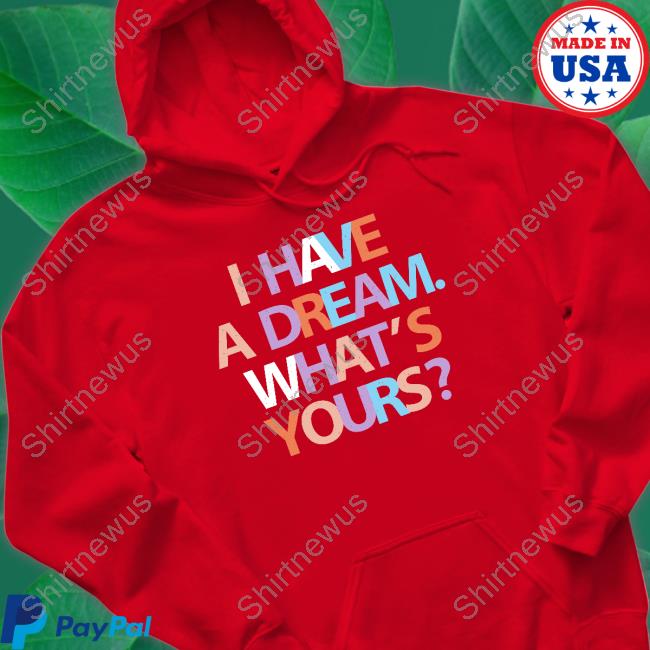 I Have A Dream What's Yours T Shirt Be A King